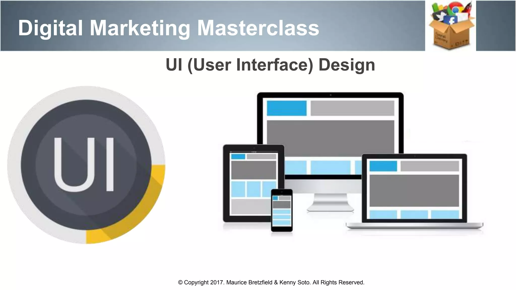 UI (User Interface) Design
Digital Marketing Masterclass
© Copyright 2017. Maurice Bretzfield & Kenny Soto. All Rights Reserved.
 