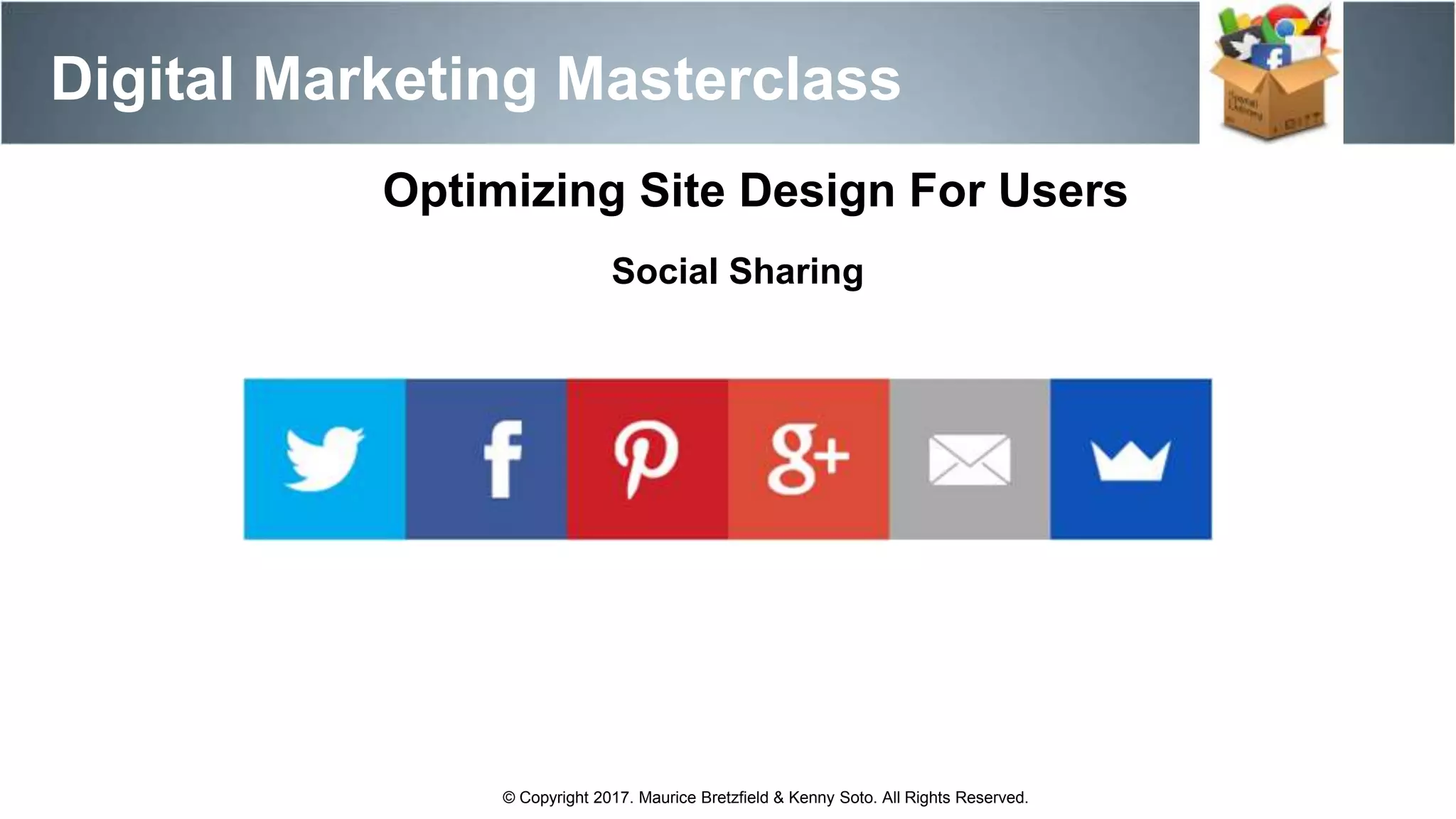 Digital Marketing Masterclass
© Copyright 2017. Maurice Bretzfield & Kenny Soto. All Rights Reserved.
Optimizing Site Design For Users
Social Sharing
 