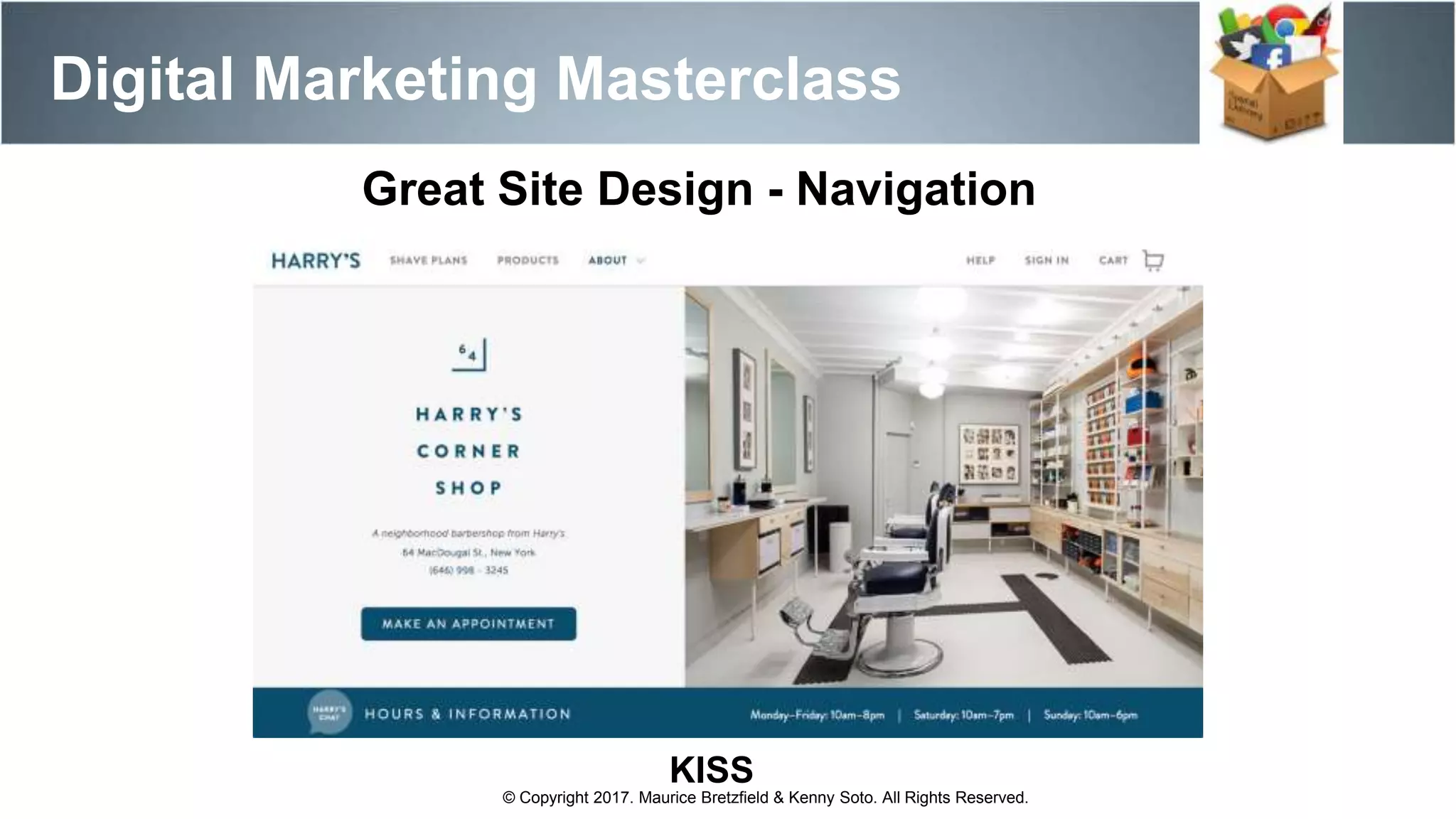 Great Site Design - Navigation
KISS
Digital Marketing Masterclass
© Copyright 2017. Maurice Bretzfield & Kenny Soto. All Rights Reserved.
 