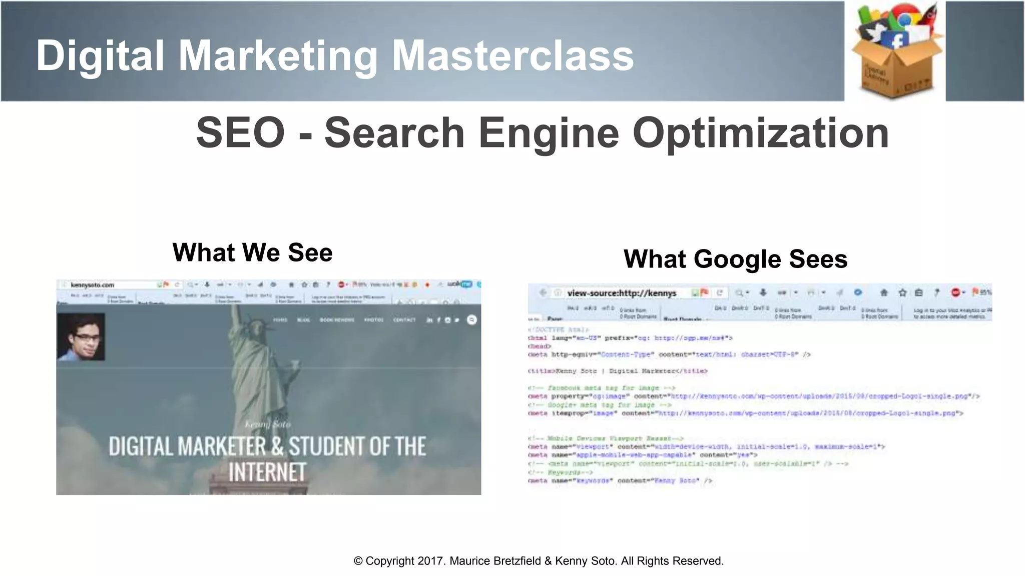 Digital Marketing Masterclass
© Copyright 2017. Maurice Bretzfield & Kenny Soto. All Rights Reserved.
SEO - Search Engine Optimization
What We See What Google Sees
 
