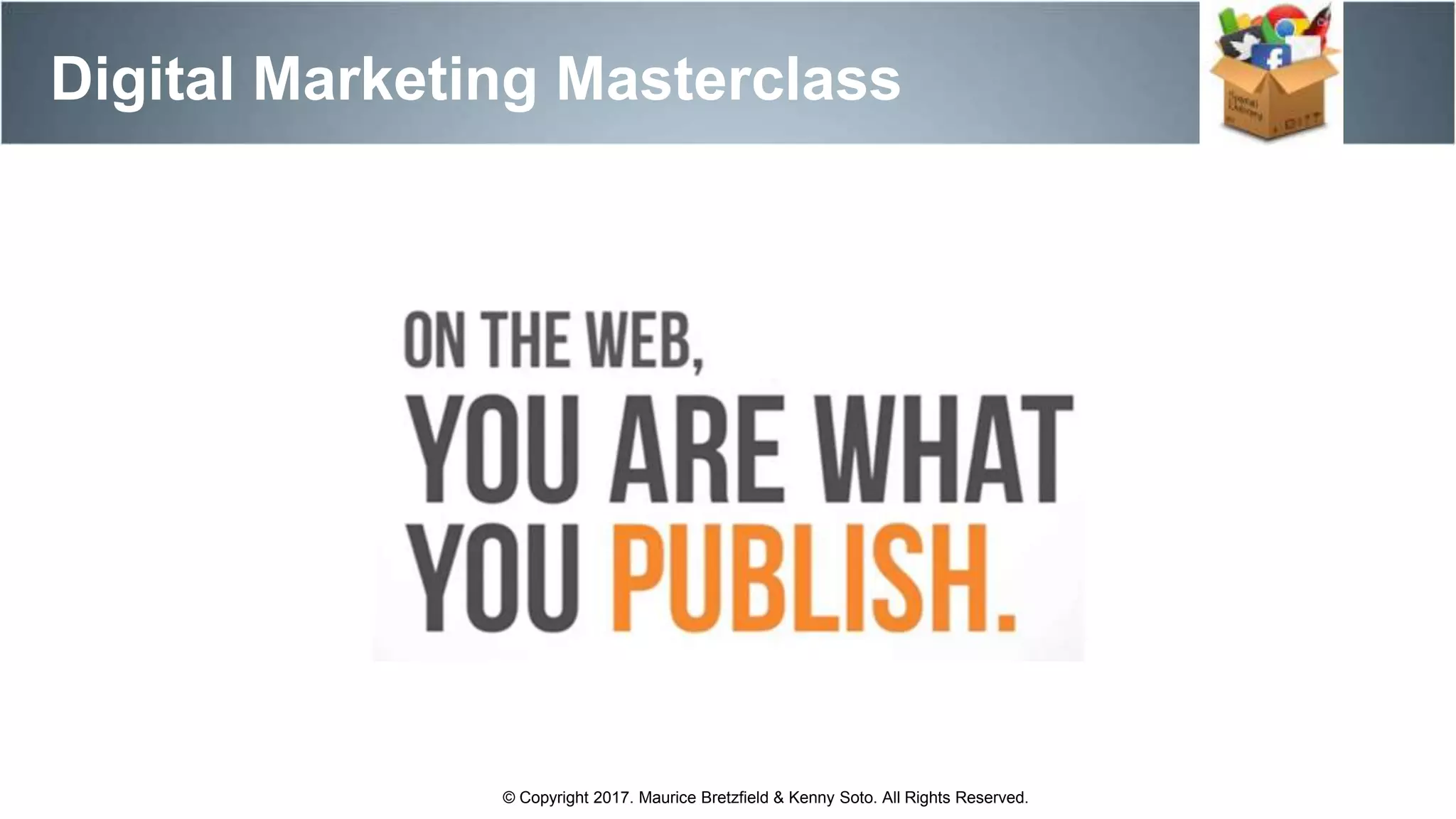 Digital Marketing Masterclass
© Copyright 2017. Maurice Bretzfield & Kenny Soto. All Rights Reserved.
 