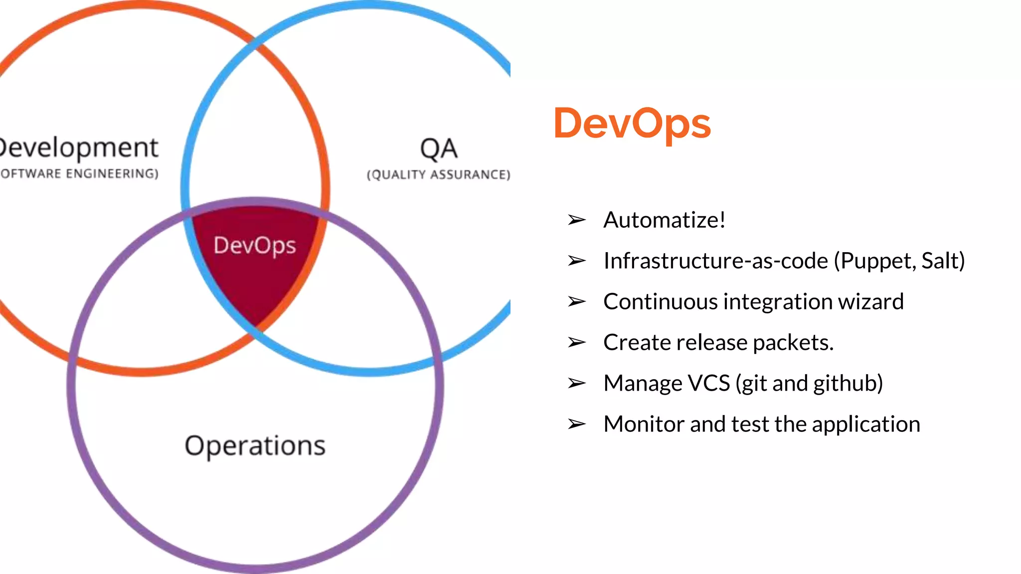 DevOps
➢ Automatize!
➢ Infrastructure-as-code (Puppet, Salt)
➢ Continuous integration wizard
➢ Create release packets.
➢ Manage VCS (git and github)
➢ Monitor and test the application
 
