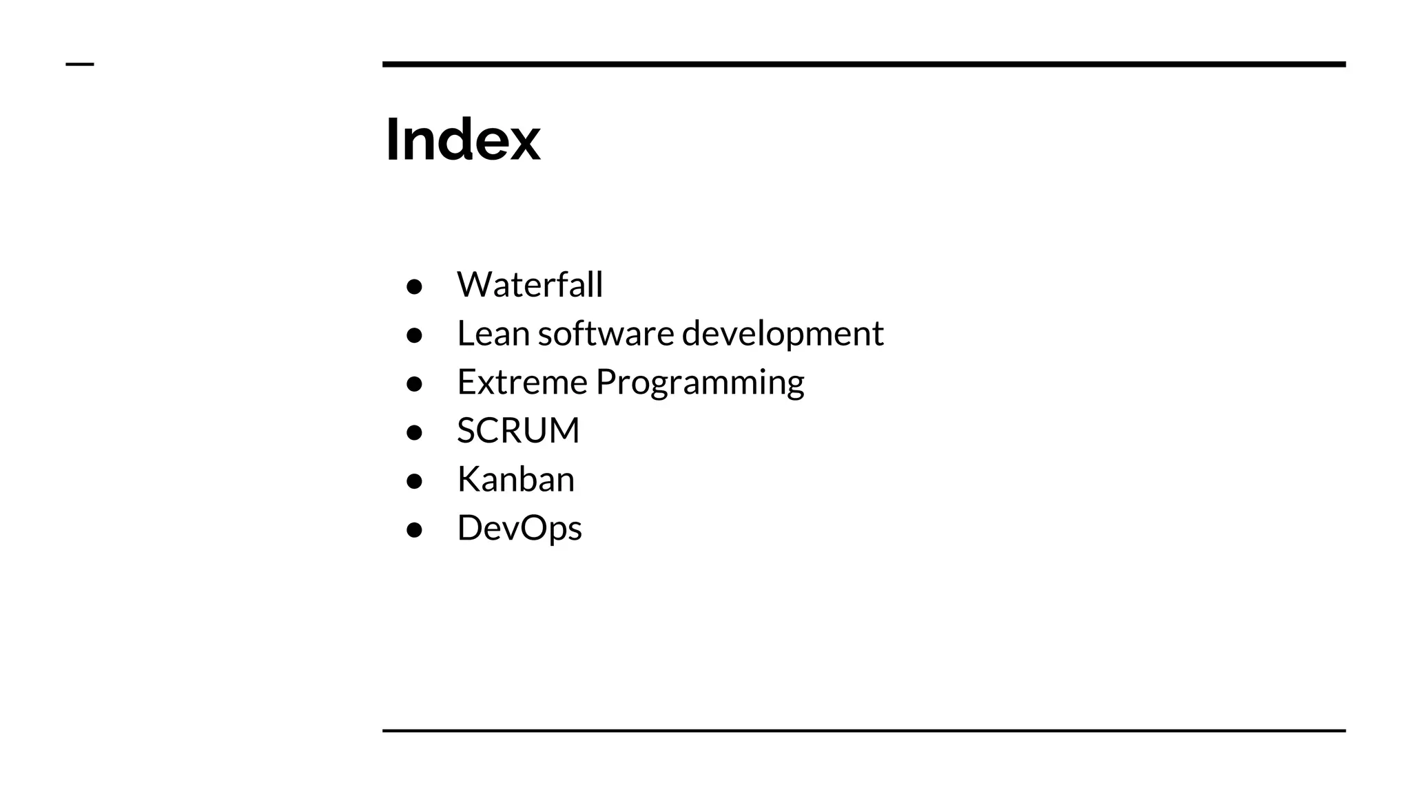 Index
● Waterfall
● Lean software development
● Extreme Programming
● SCRUM
● Kanban
● DevOps
 