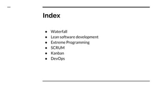 Index
● Waterfall
● Lean software development
● Extreme Programming
● SCRUM
● Kanban
● DevOps
 