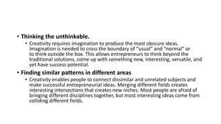 • Thinking the unthinkable.
• Creativity requires imagination to produce the most obscure ideas.
Imagination is needed to ...