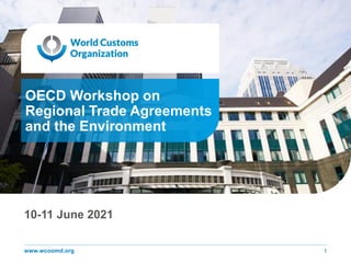 V
www.wcoomd.org
10-11 June 2021
1
OECD Workshop on
Regional Trade Agreements
and the Environment
 
