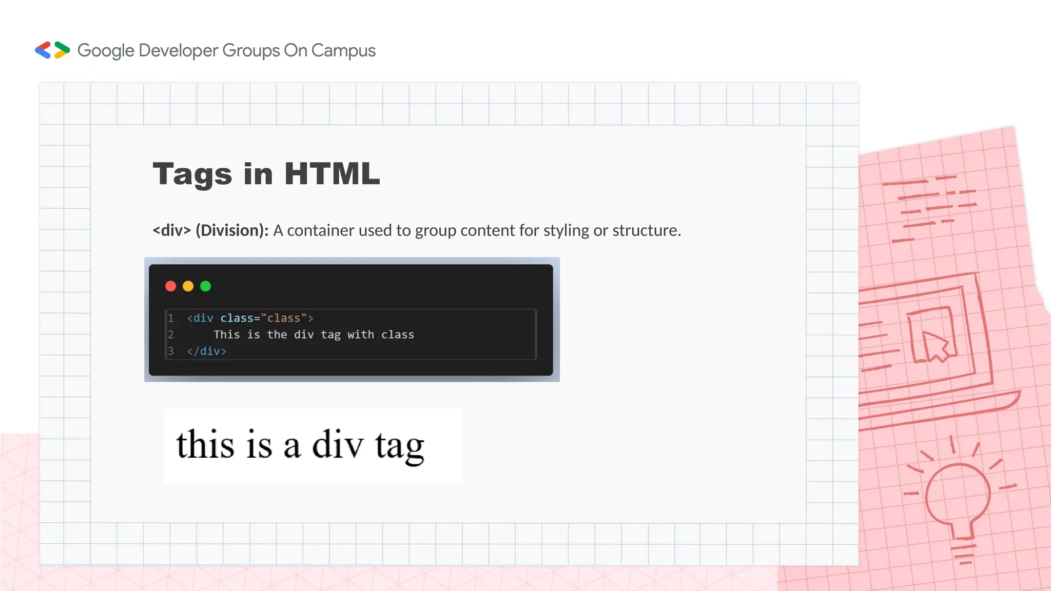 Tags in HTML
<div> (Division): A container used to group content for styling or structure.
 