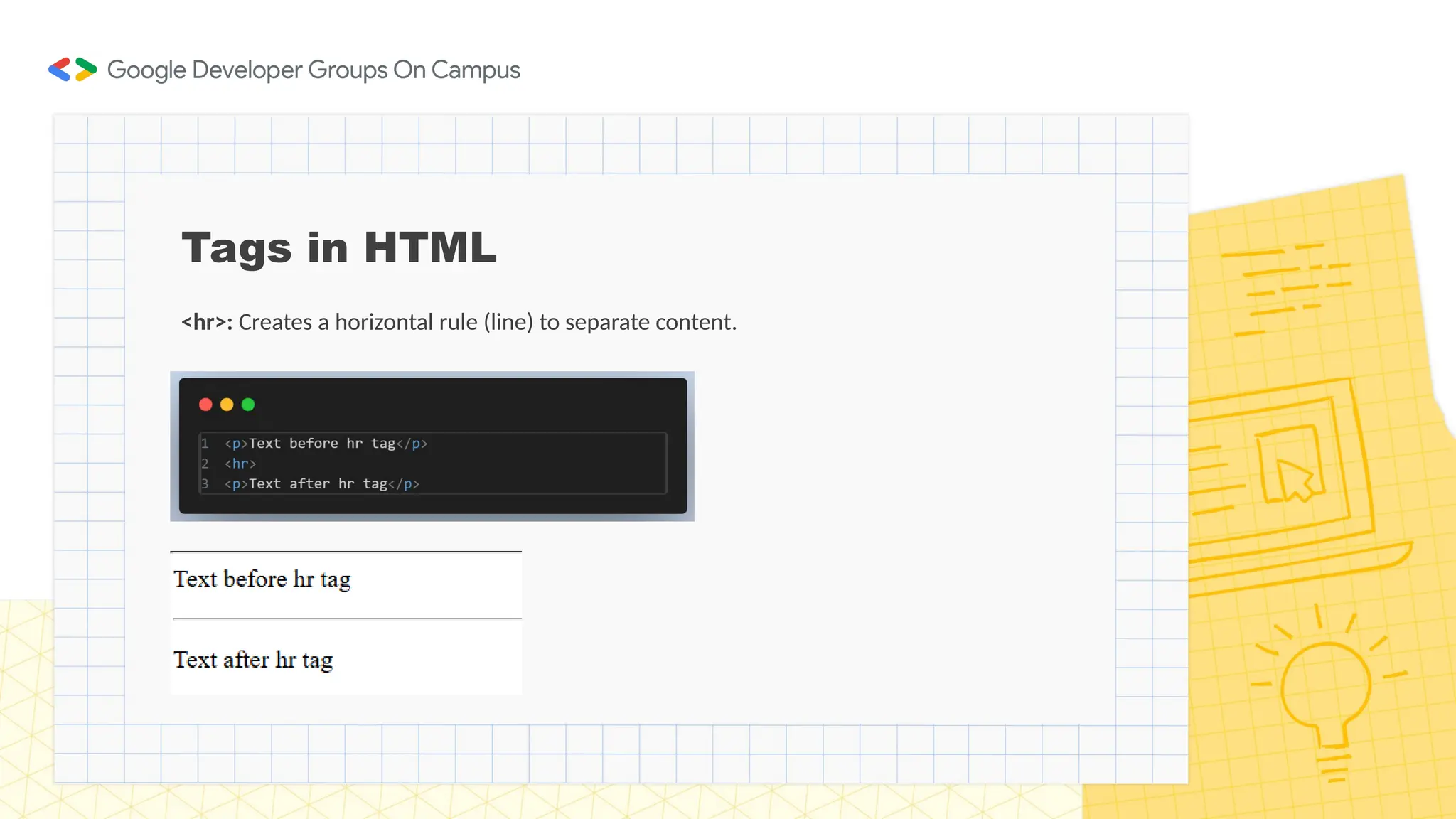 Tags in HTML
<hr>: Creates a horizontal rule (line) to separate content.
 