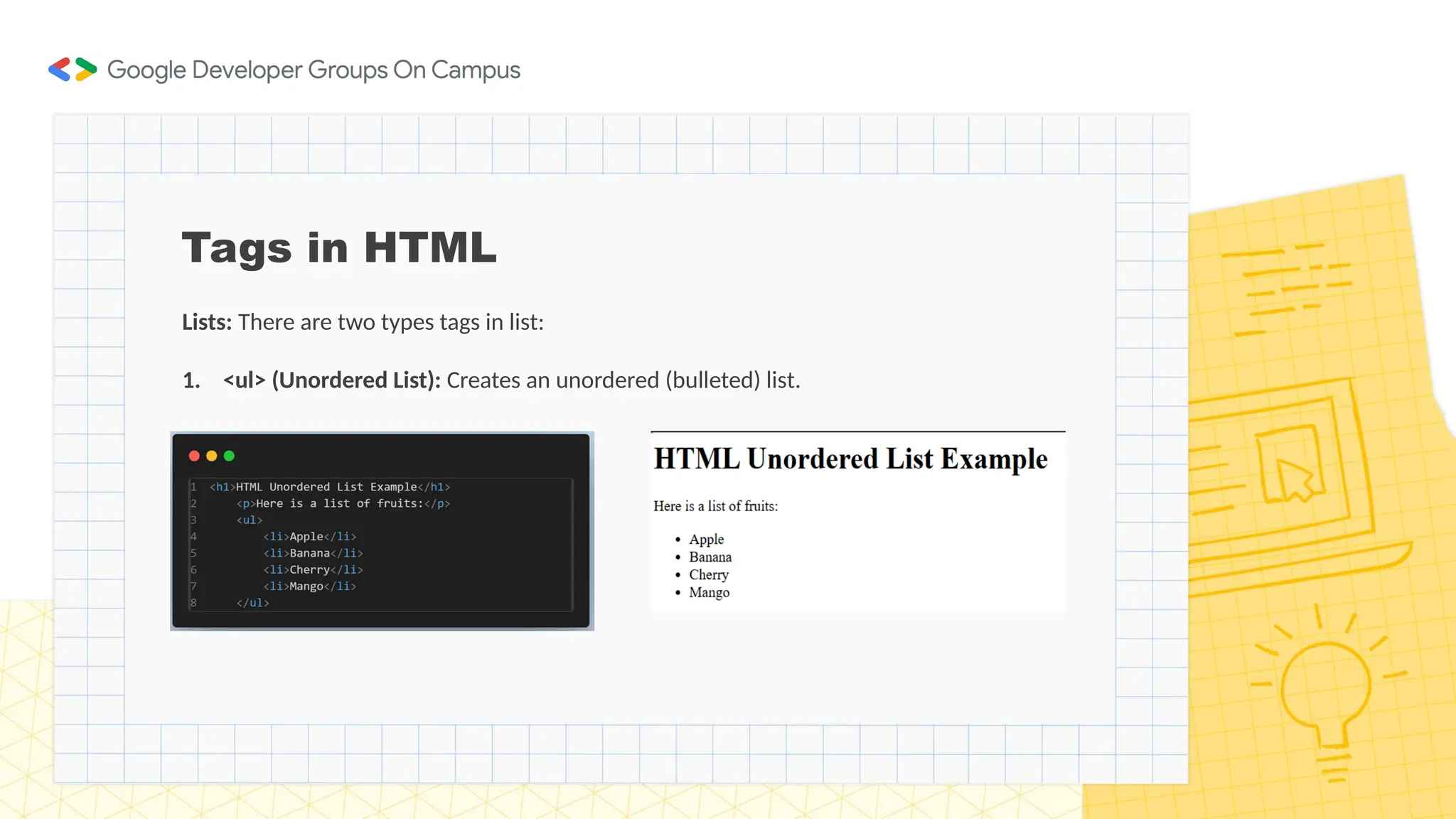 Tags in HTML
Lists: There are two types tags in list:
1. <ul> (Unordered List): Creates an unordered (bulleted) list.
 