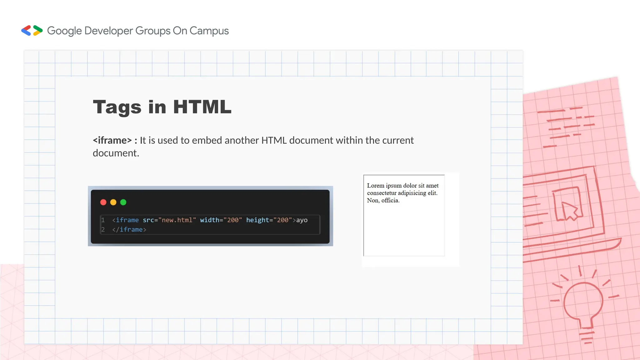 Tags in HTML
<iframe> : It is used to embed another HTML document within the current
document.
 