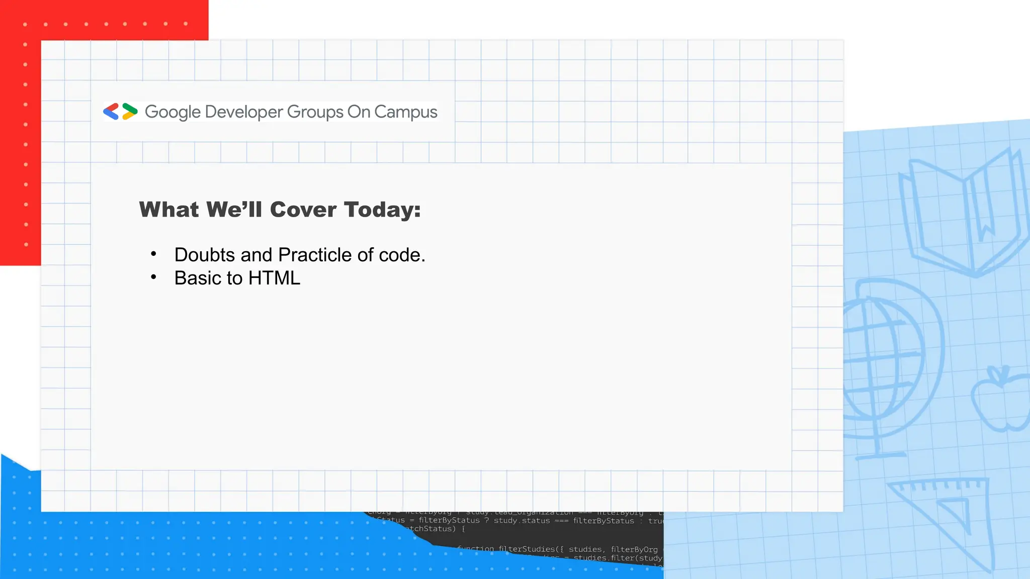 What We’ll Cover Today:
• Doubts and Practicle of code.
• Basic to HTML
 