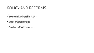 POLICY AND REFORMS
• Economic Diversification
• Debt Management
• Business Environment
 