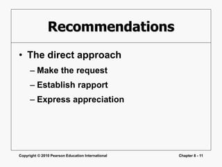 Copyright © 2010 Pearson Education International Chapter 8 - 11
Recommendations
• The direct approach
– Make the request
– Establish rapport
– Express appreciation
 