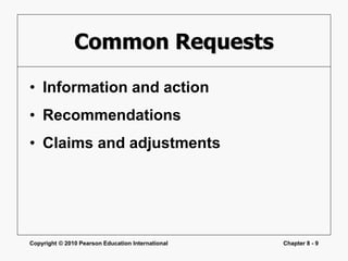 Copyright © 2010 Pearson Education International Chapter 8 - 9
Common Requests
• Information and action
• Recommendations
• Claims and adjustments
 