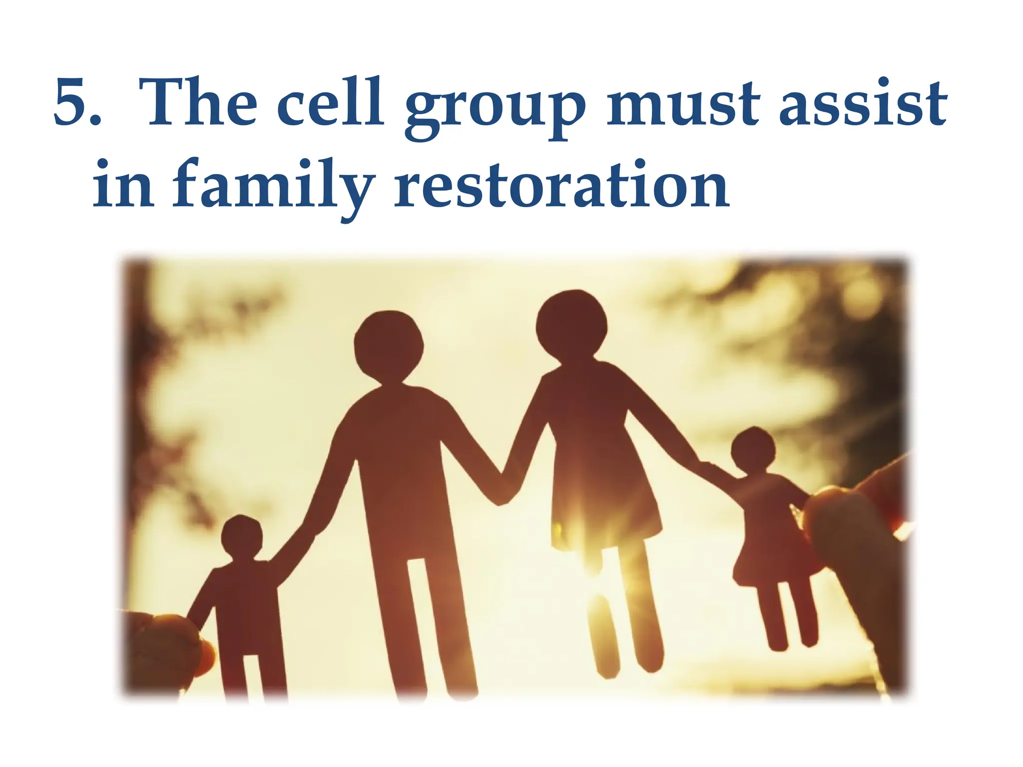 5. The cell group must assist
in family restoration
 