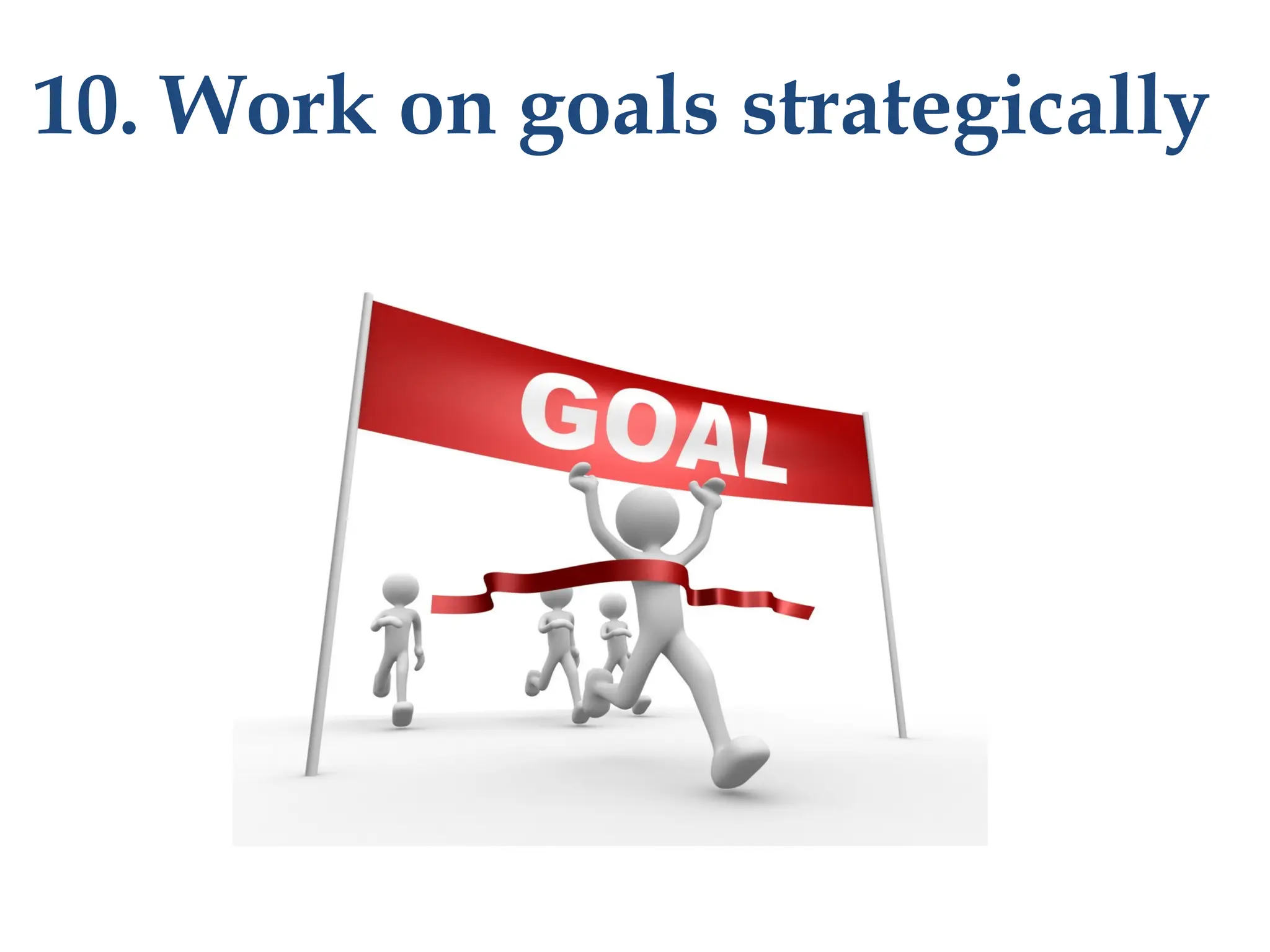 10. Work on goals strategically
 