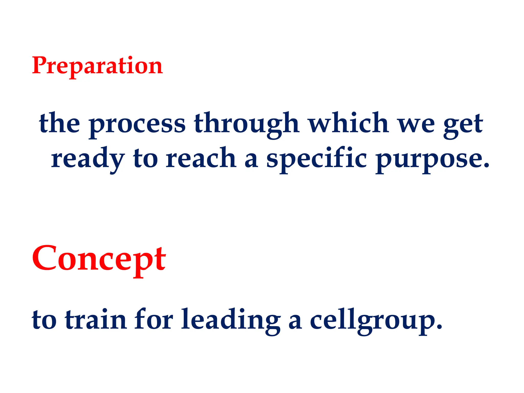 Preparation
the process through which we get
ready to reach a specific purpose.
to train for leading a cellgroup.
Concept
 