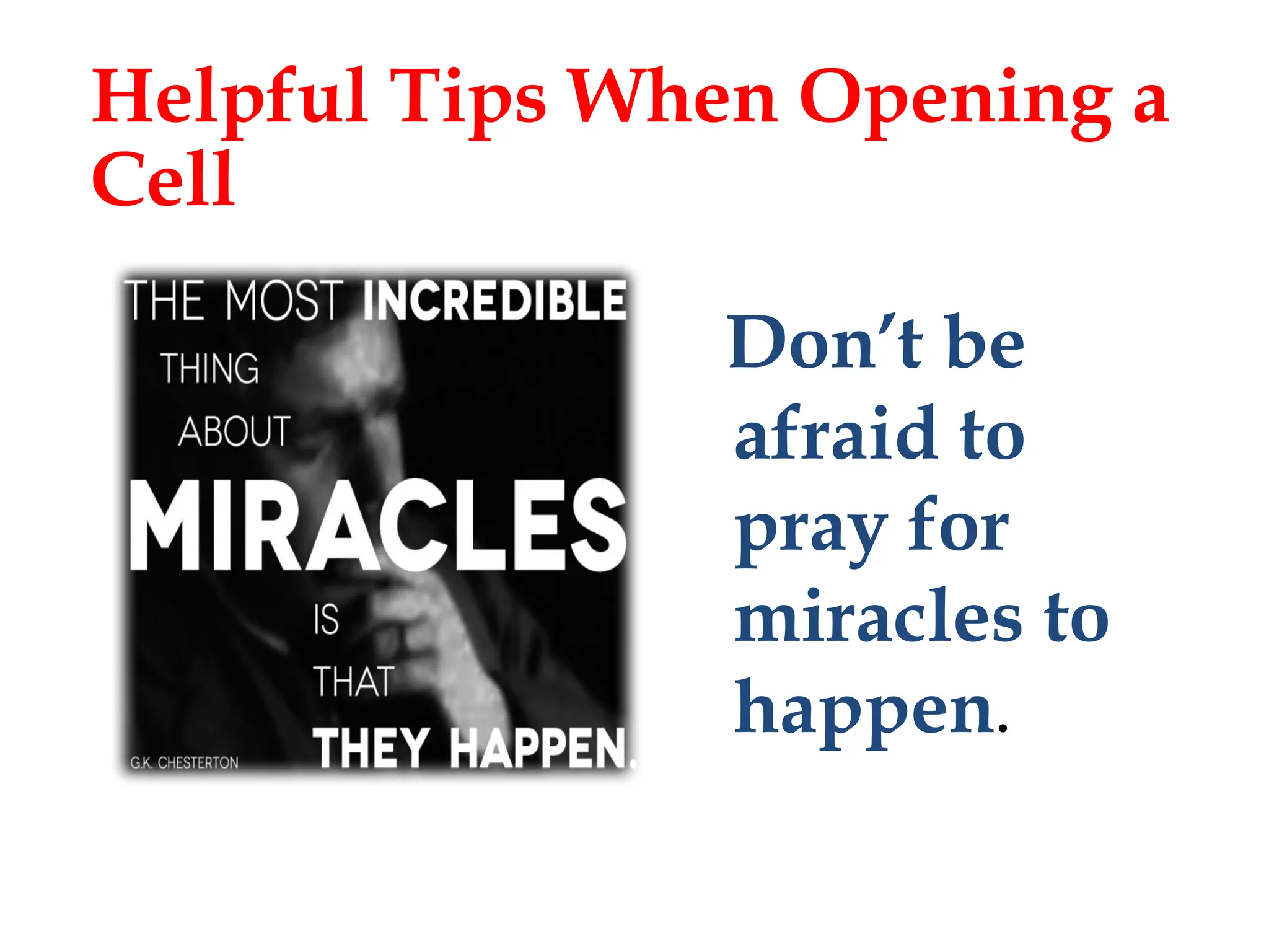 Don’t be
afraid to
pray for
miracles to
happen.
Helpful Tips When Opening a
Cell
 
