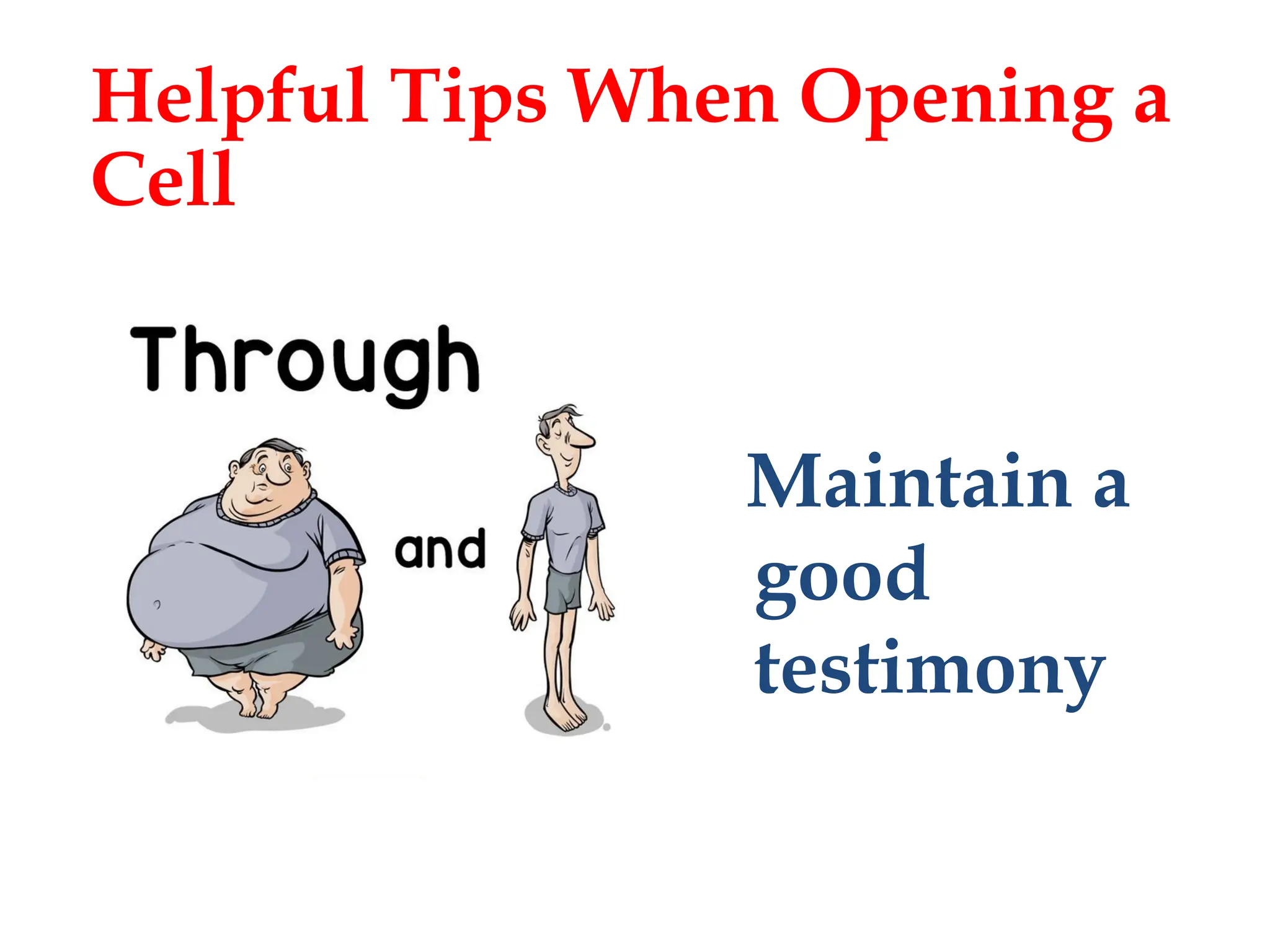 Maintain a
good
testimony
Helpful Tips When Opening a
Cell
 