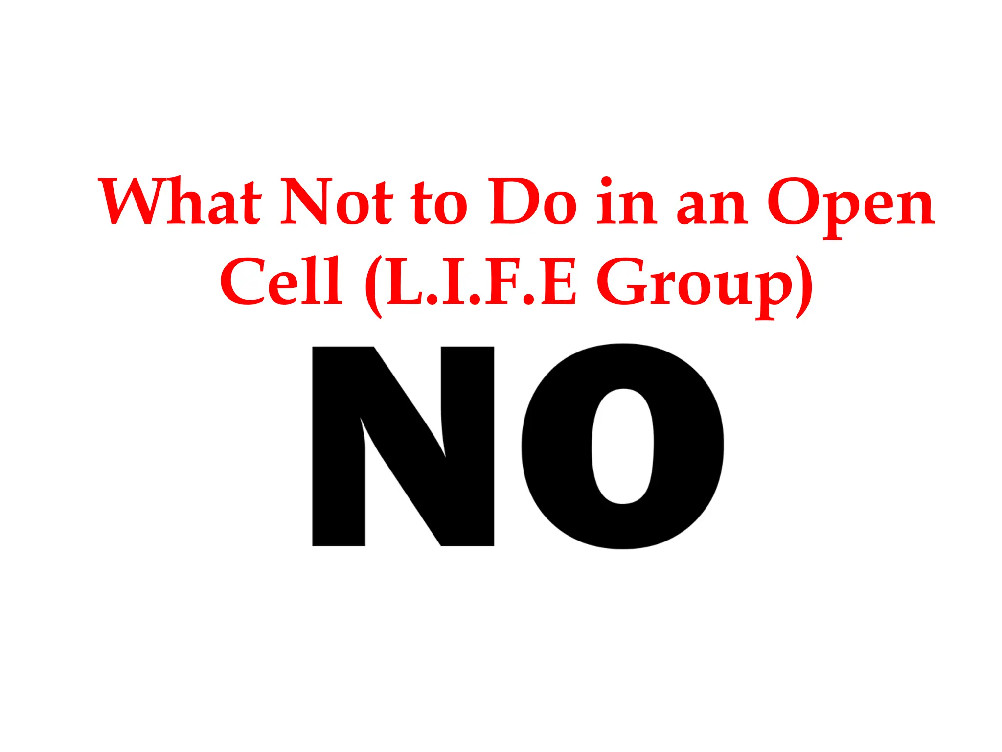 What Not to Do in an Open
Cell (L.I.F.E Group)
 