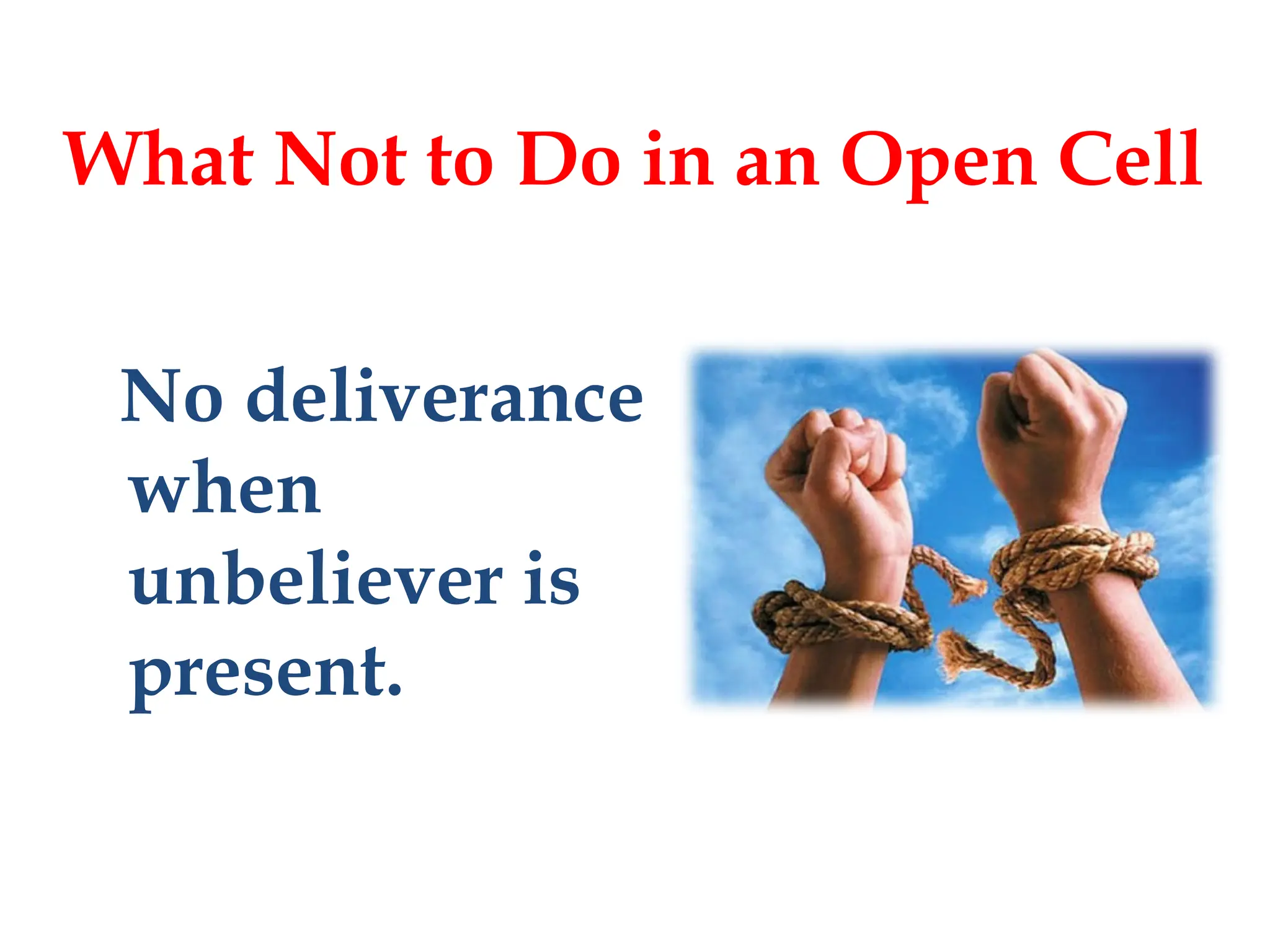 No deliverance
when
unbeliever is
present.
What Not to Do in an Open Cell
 