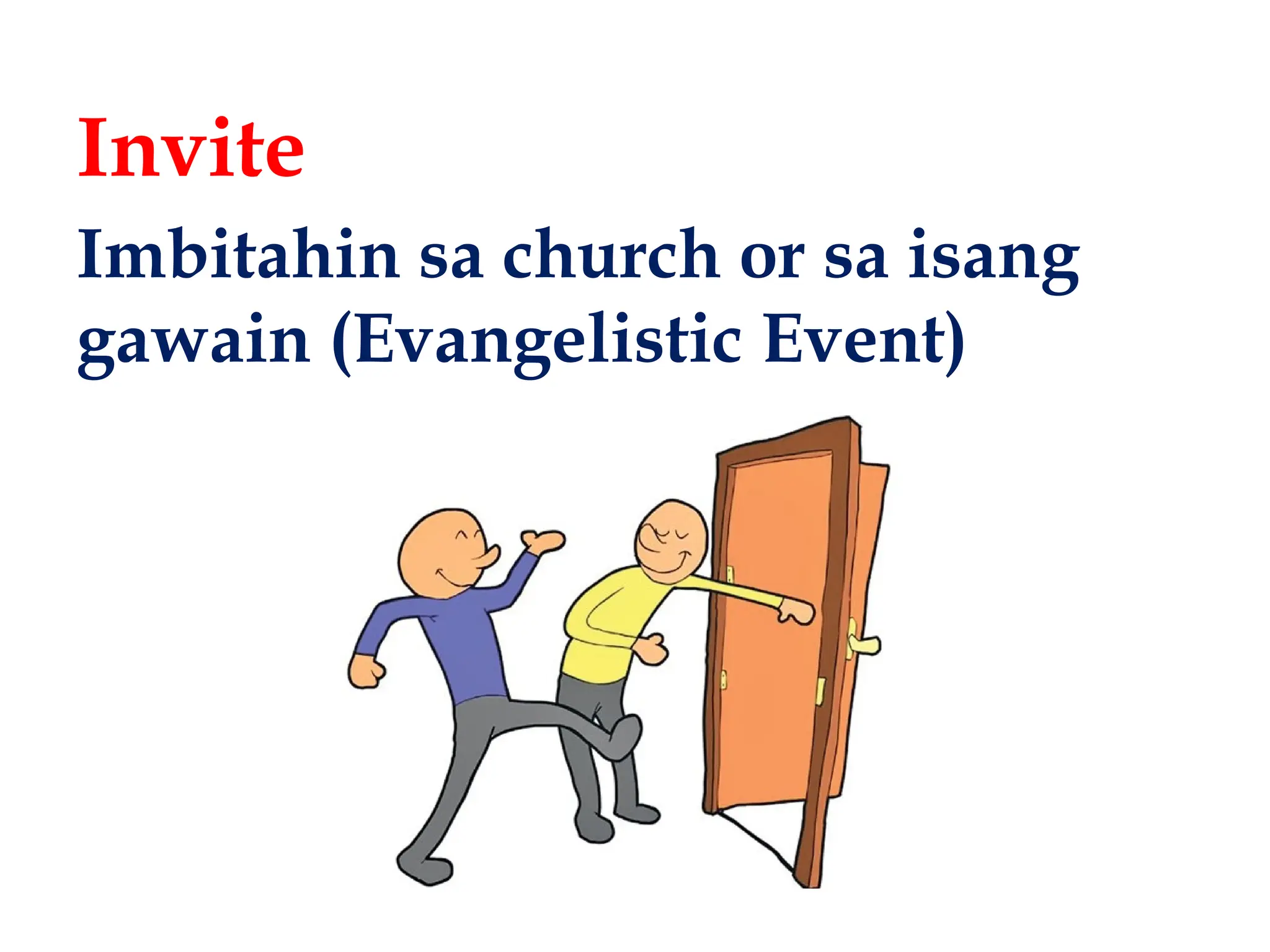 Invite
Imbitahin sa church or sa isang
gawain (Evangelistic Event)
 