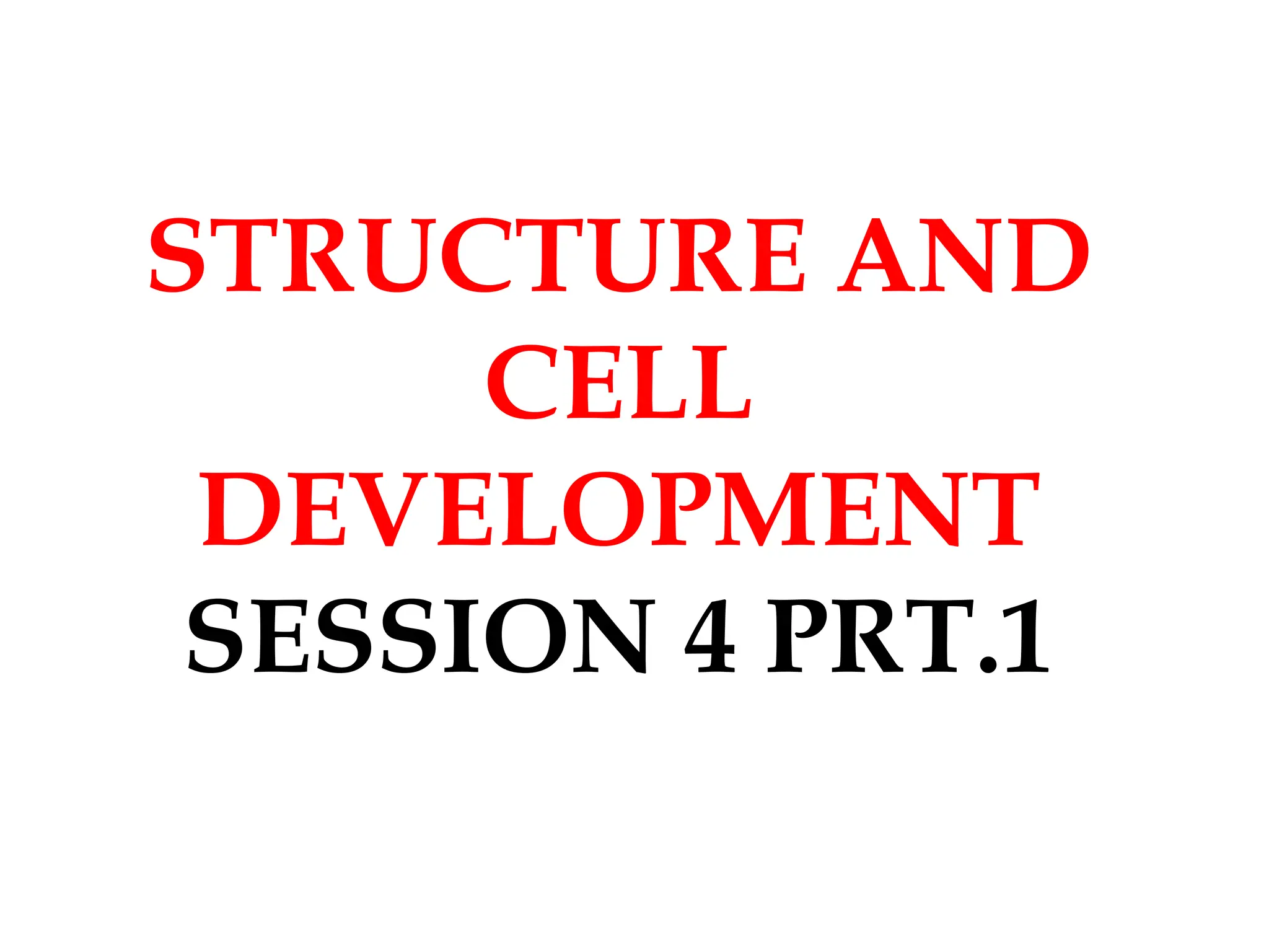 STRUCTURE AND
CELL
DEVELOPMENT
SESSION 4 PRT.1
 