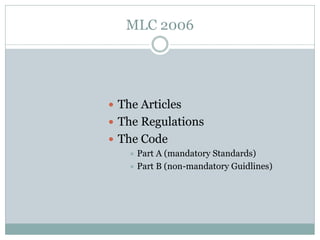 The Articles 
The Regulations 
The Code 
Part A (mandatory Standards) 
Part B (non-mandatory Guidlines) 
MLC 2006  