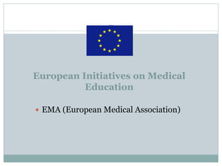 European Initiatives on Medical Education 
EMA (European Medical Association)  