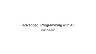 Advanced: Programming with AI
Brian Pichman
 