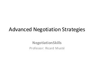 Advanced Negotiation Strategies
NegotiationSkills
Professor: Ricard Musté
 