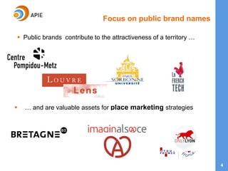 4
Focus on public brand names
 Public brands contribute to the attractiveness of a territory …
 … and are valuable assets for place marketing strategies
 