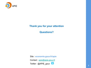 7
Thank you for your attention
Questions?
Site : economie.gouv.fr/apie
Contact : apie@apie.gouv.fr
Twitter : @APIE_gouv
 