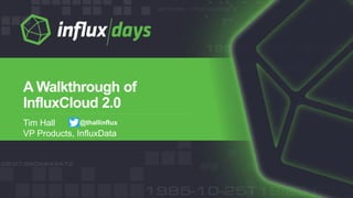 Tim Hall
VP Products, InfluxData
A Walkthrough of
InfluxCloud 2.0
@thallinflux
 