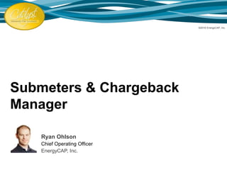 Submeters & Chargeback
Manager
Ryan Ohlson
Chief Operating Officer
EnergyCAP, Inc.
©2016 EnergyCAP, Inc.
 
