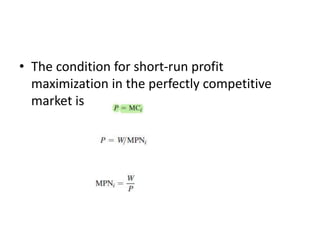 • The condition for short-run profit
maximization in the perfectly competitive
market is
 