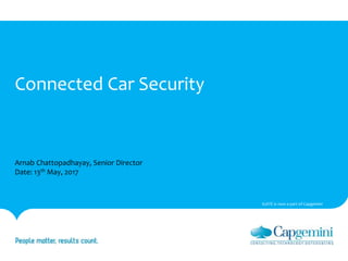 May 22, 2017 Proprietary and Confidential - 1 -
Connected Car Security
IGATE is now a part of Capgemini
Arnab Chattopadhayay, Senior Director
Date: 13th May, 2017
 