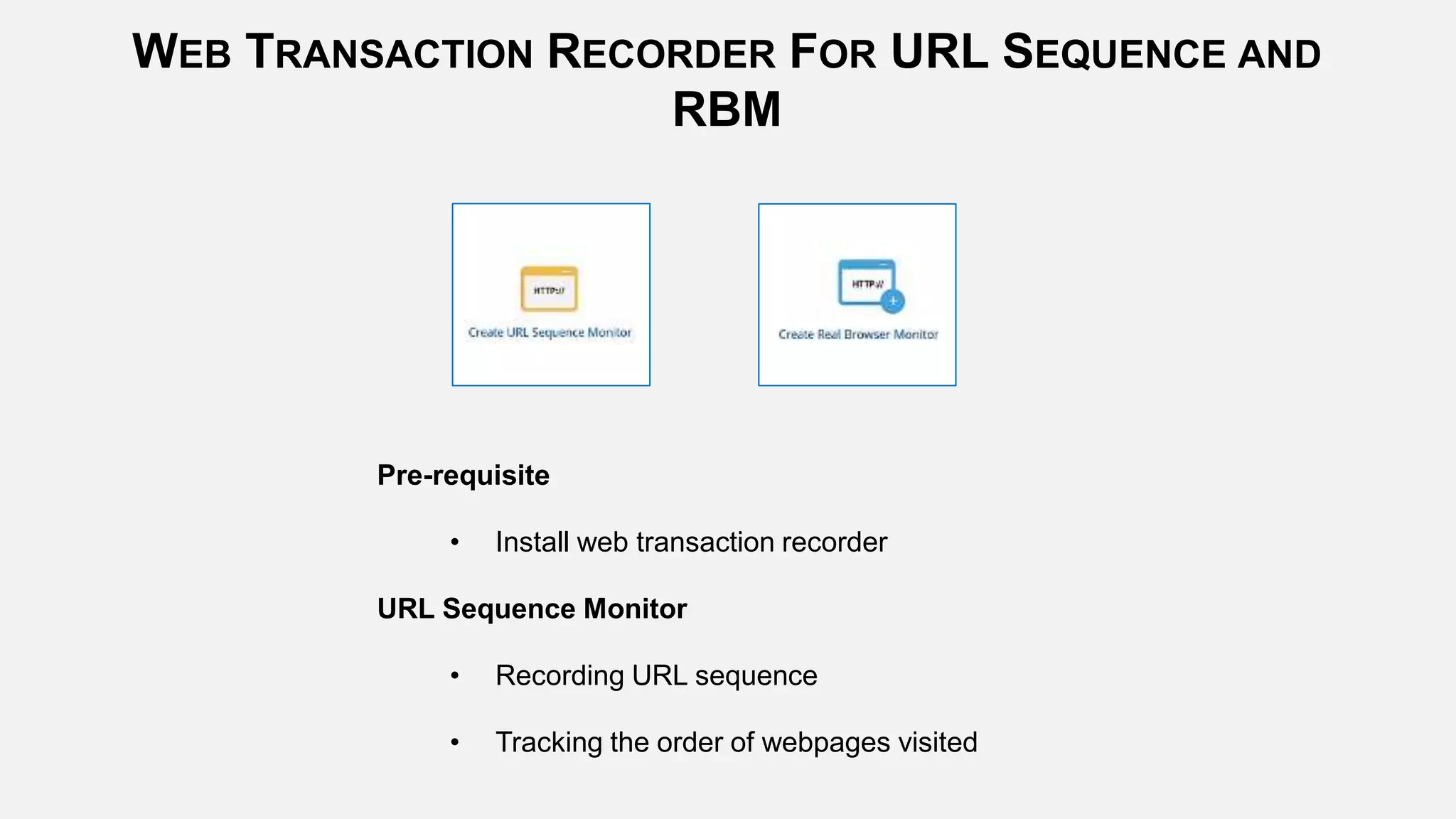 WEB TRANSACTION RECORDER FOR URL SEQUENCE AND
RBM
Pre-requisite
• Install web transaction recorder
URL Sequence Monitor
• Recording URL sequence
• Tracking the order of webpages visited
 