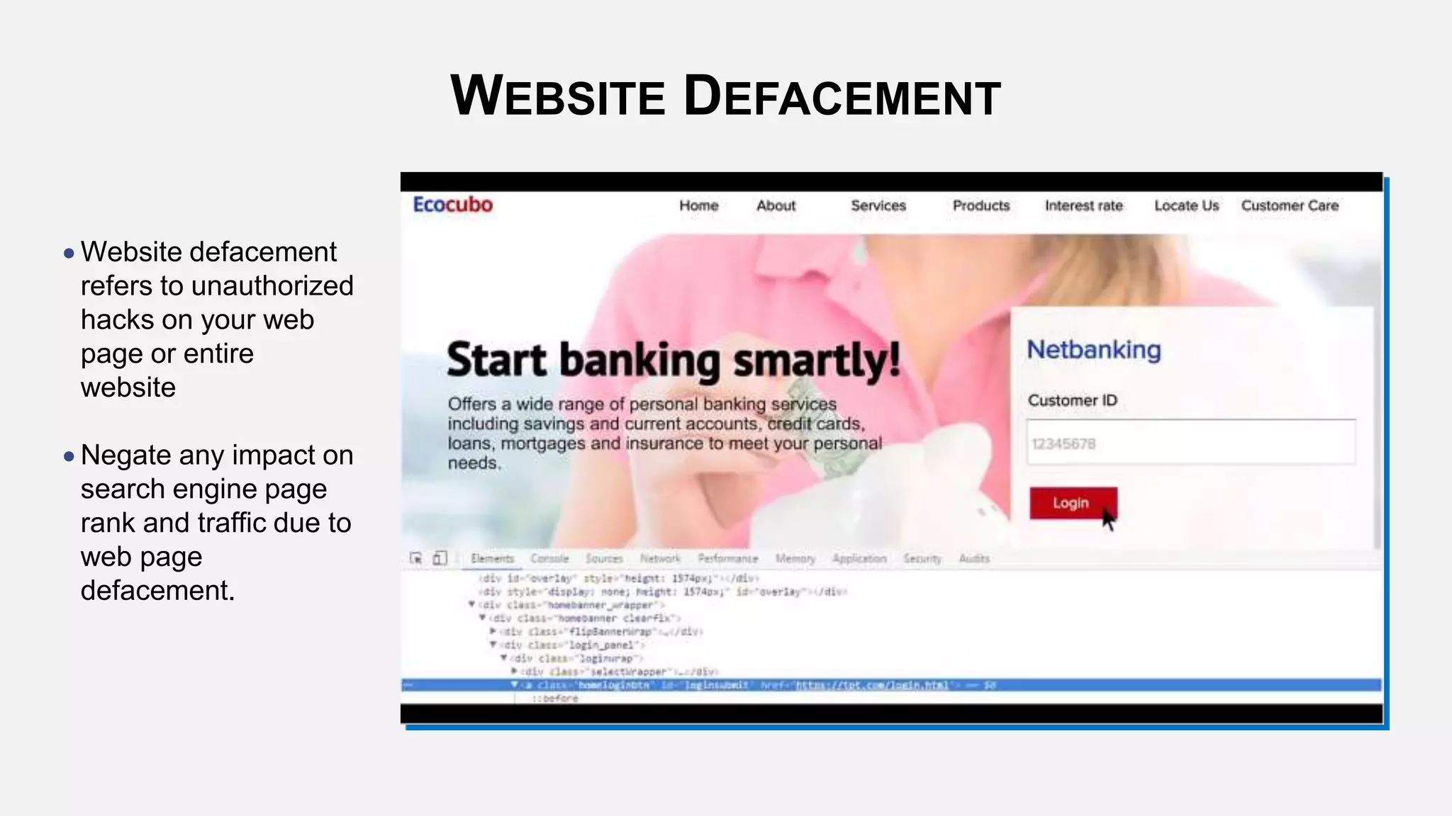 WEBSITE DEFACEMENT
 Website defacement
refers to unauthorized
hacks on your web
page or entire
website
 Negate any impact on
search engine page
rank and traffic due to
web page
defacement.
 
