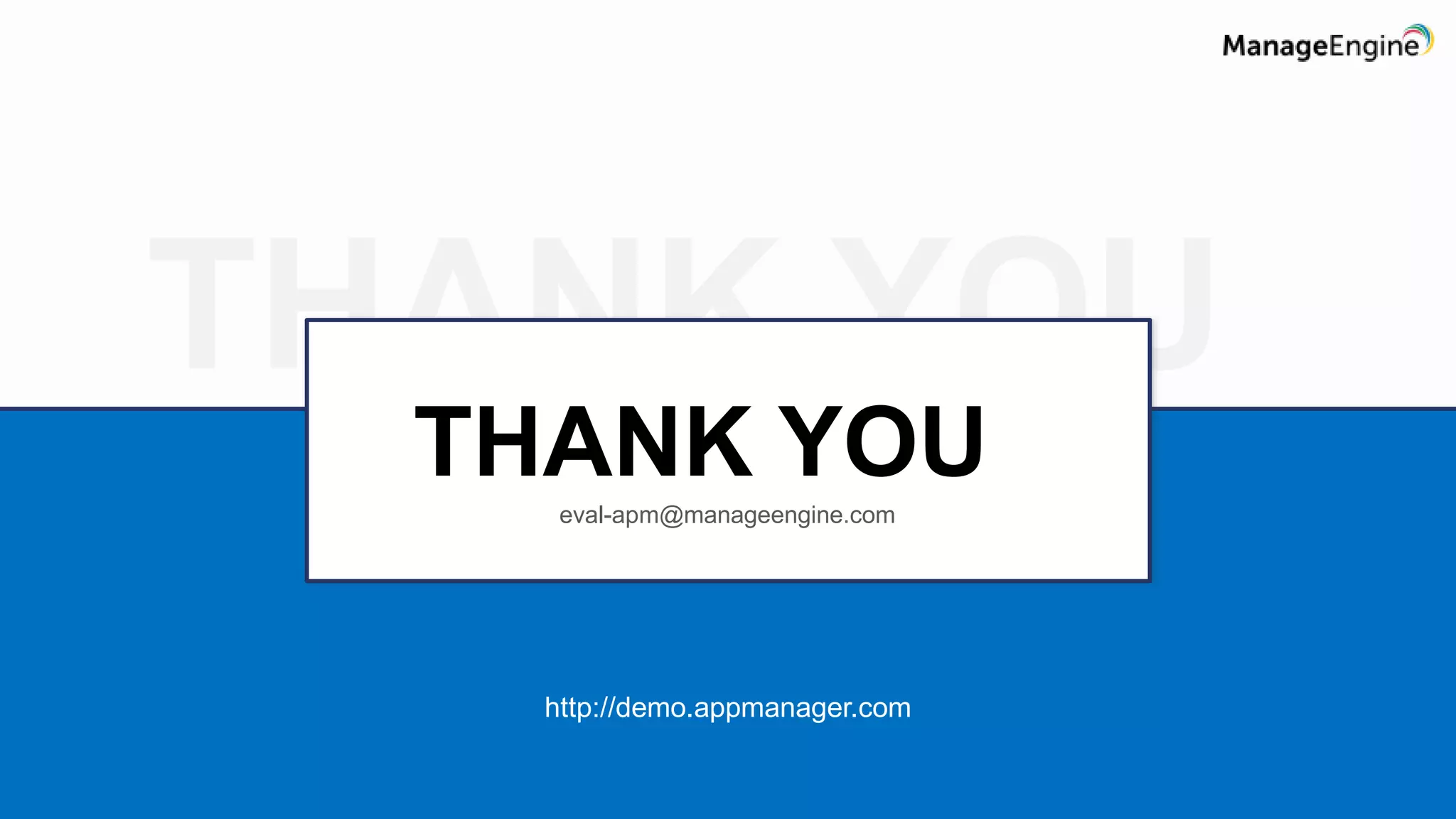 THANK YOU
THANK YOUeval-apm@manageengine.com
http://demo.appmanager.com
 