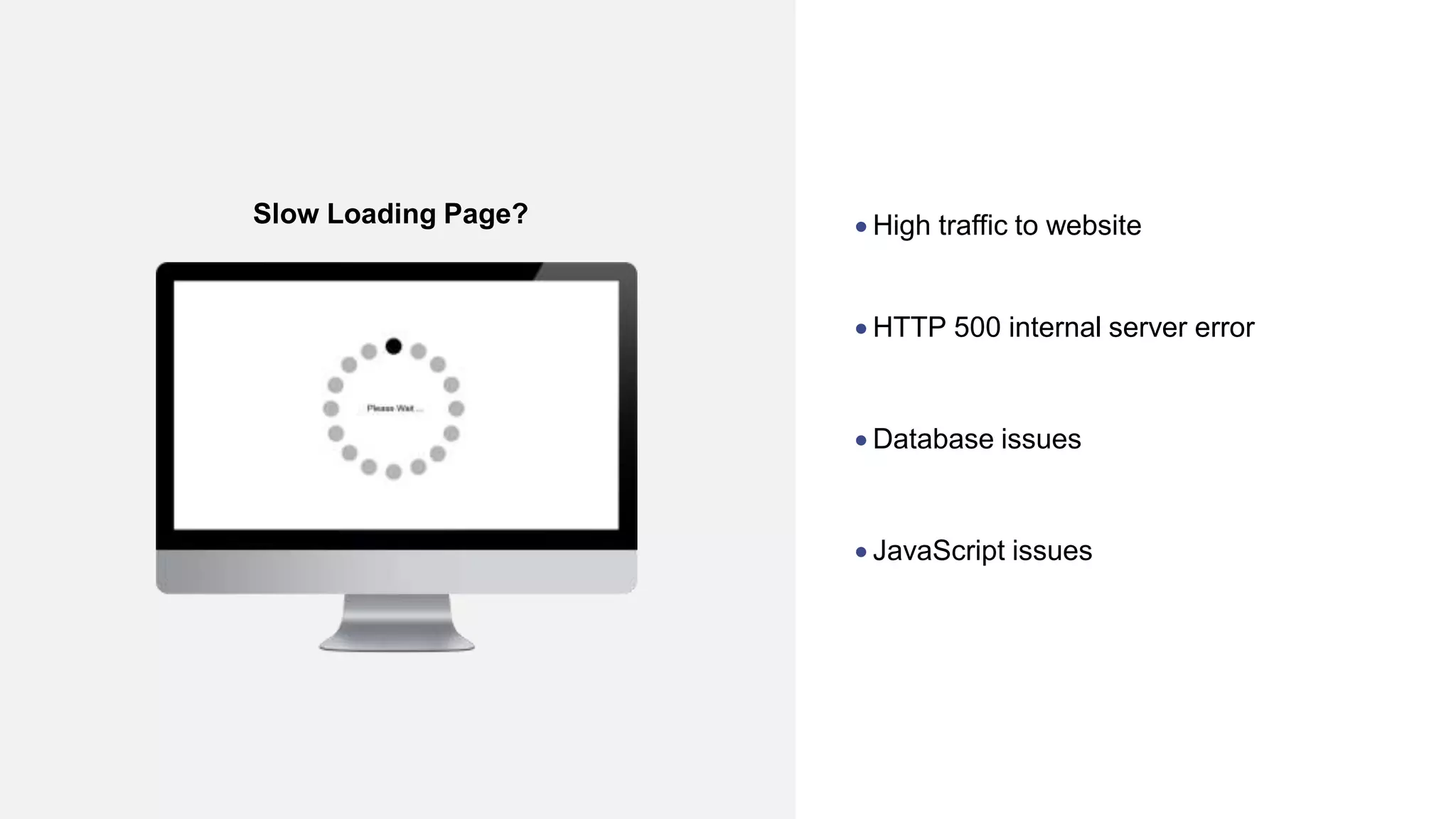  High traffic to website
 HTTP 500 internal server error
 Database issues
 JavaScript issues
Slow Loading Page?
 