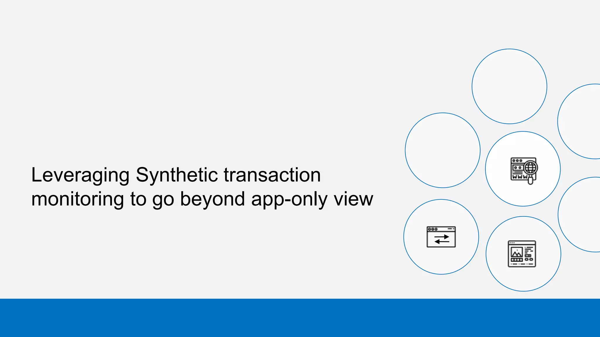 Leveraging Synthetic transaction
monitoring to go beyond app-only view
 