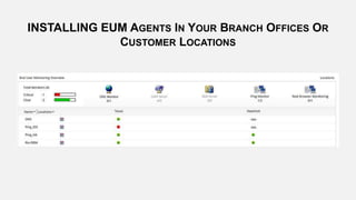 INSTALLING EUM AGENTS IN YOUR BRANCH OFFICES OR
CUSTOMER LOCATIONS
 