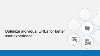 Optimize individual URLs for better
user experience
 