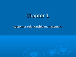 Chapter 1
customer relationship management
 