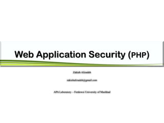 Web Application Security (PHP)
Zakieh Alizadeh
zakiehalizadeh@gmail.com
APA Laboratory – Ferdowsi University of Mashhad
 