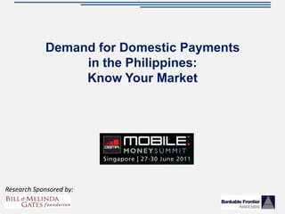 Demand for Domestic Payments in the Philippines: Know Your Market Research Sponsored by: 