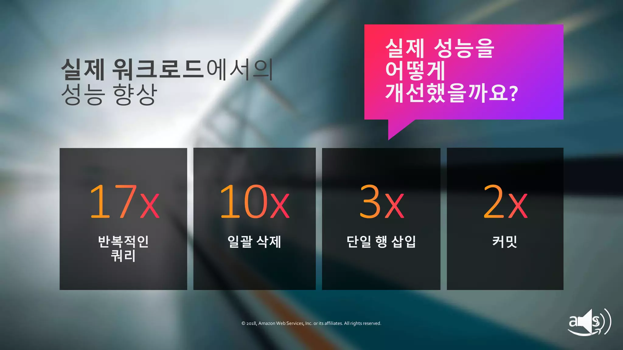 © 2019, Amazon Web Services, Inc. or its affiliates. All rights reserved.
실제 워크로드에서의
성능 향상
실제 성능을
어떻게
개선했을까요?
반복적인
쿼리
일괄 삭제 단일 행 삽입 커밋
© 2018, Amazon Web Services, Inc. or its affiliates. All rights reserved.
 