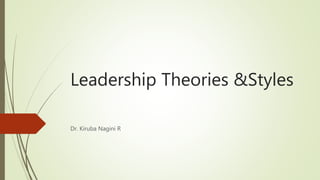 Leadership Theories &Styles
Dr. Kiruba Nagini R
 