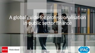 A global guide for professionalisation
in public sector finance
 